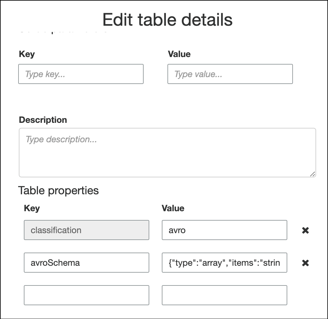Sous l’en-tête Table properties (Propriétés de la table), il y a deux colonnes de champs de texte. L’en-tête de la colonne de gauche est Key (Clé), et l’en-tête de la colonne de droite est Value (Valeur). La paire clé/valeur de la première ligne est classification/avro. La paire clé/valeur de la deuxième ligne est avroSchema/{"type":"array","items":"string"}.